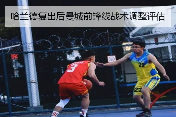 哈兰德复出后曼城前锋线战术调整评估